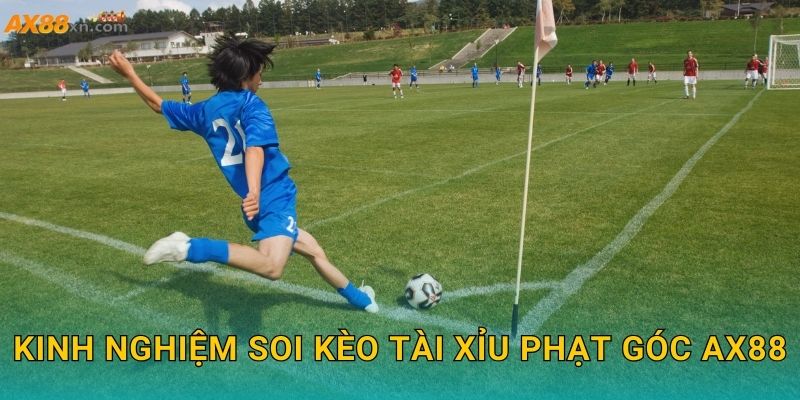 Kinh nghiệm soi Kèo tài xỉu phạt góc AX88
