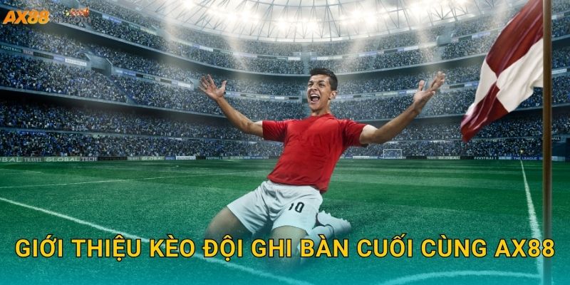 Giới thiệu Kèo đội ghi bàn cuối cùng AX88