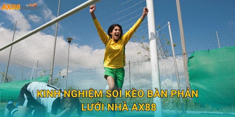 Kèo bàn phản lưới nhà AX88 và trải nghiệm cá cược độc đáo 3 Kinh nghiệm soi Kèo bàn phản lưới nhà AX88