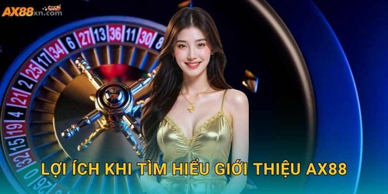 Lợi ích khi tìm hiểu Giới thiệu AX88