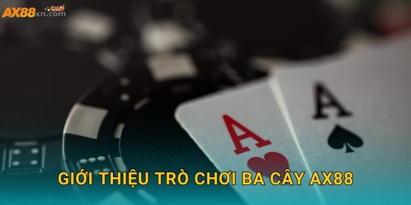 Giới thiệu trò chơi Ba Cây AX88