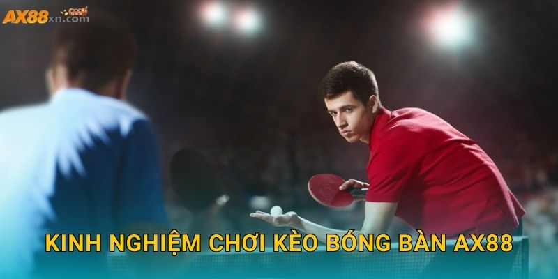Kinh nghiệm chơi kèo Bóng bàn AX88