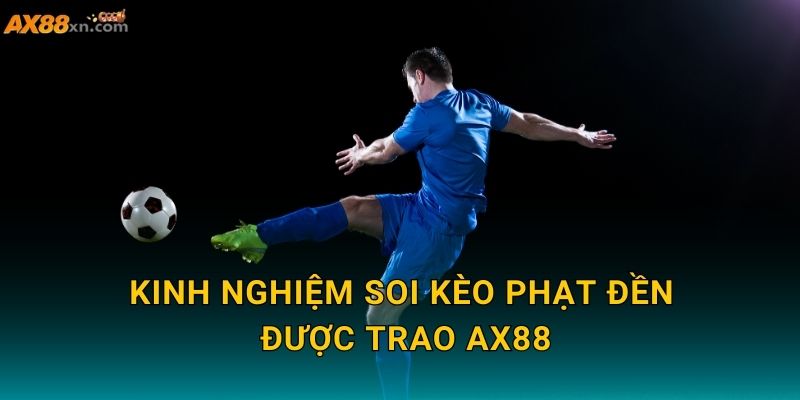 Kèo phạt đền được trao AX88 và cơ hội dự đoán chính xác 3 Kinh nghiệm soi Kèo phạt đền được trao AX88